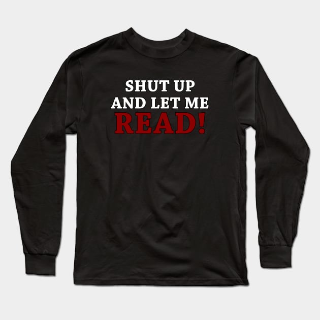 Shut up and let me READ Long Sleeve T-Shirt by Basilisk